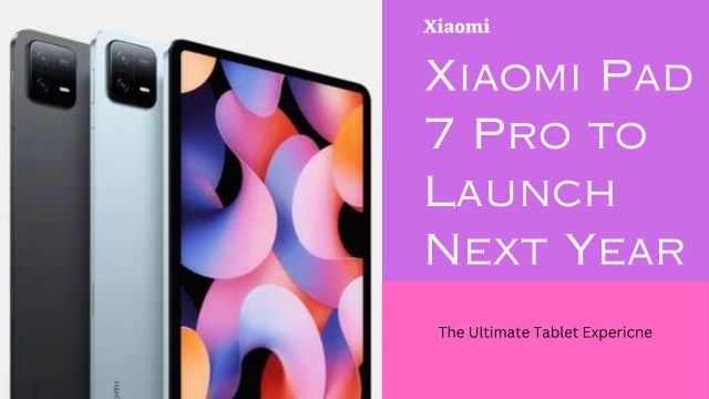 Xiaomi Pad 7 Pro to Launch